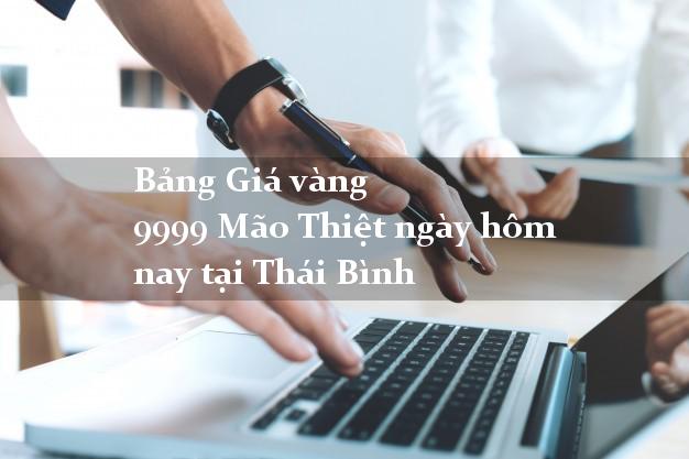 Bảng Giá vàng 9999 Mão Thiệt ngày hôm nay tại Thái Bình