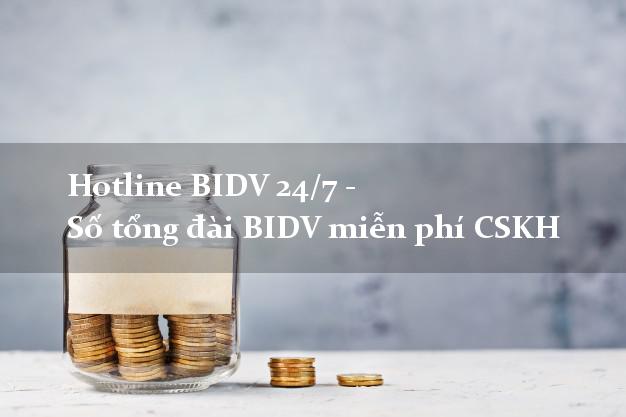 Hotline BIDV 24/7 - Số tổng đài BIDV miễn phí CSKH Hotline BIDV 24/7 - Số tổng đài BIDV miễn phí CSKH