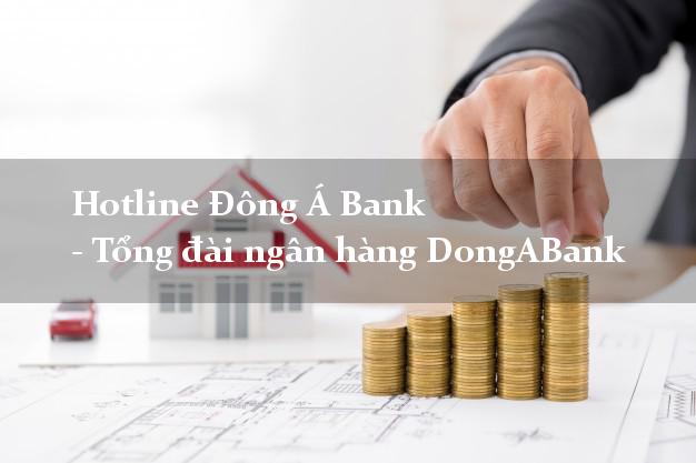 Hotline Đông Á Bank - Tổng đài ngân hàng DongABank Hotline Đông Á Bank - Tổng đài ngân hàng DongABank