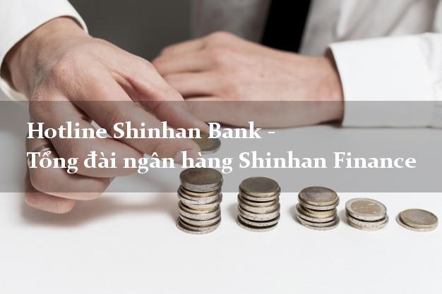 Hotline Shinhan Bank - Tổng đài ngân hàng Shinhan Finance Hotline Shinhan Bank - Tổng đài ngân hàng Shinhan Finance