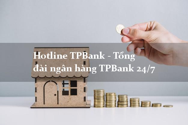 Hotline TPBank - Tổng đài ngân hàng TPBank 24/7 Hotline TPBank - Tổng đài ngân hàng TPBank 24/7