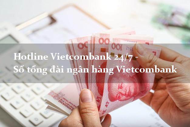 Hotline Vietcombank 24/7 - Số tổng đài ngân hàng Vietcombank Hotline Vietcombank 24/7 - Số tổng đài ngân hàng Vietcombank