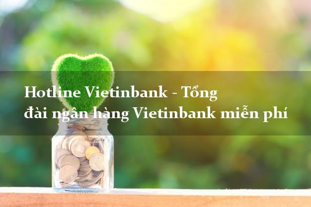 Hotline Vietinbank - Tổng đài ngân hàng Vietinbank miễn phí Hotline Vietinbank - Tổng đài ngân hàng Vietinbank miễn phí