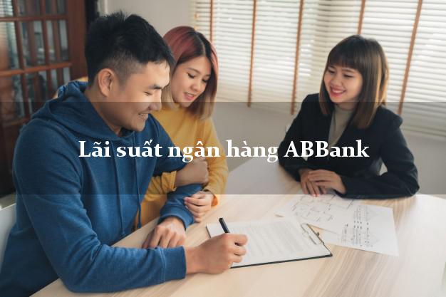 Lãi suất ngân hàng ABBank tháng 5 2025 Lãi suất ngân hàng ABBank