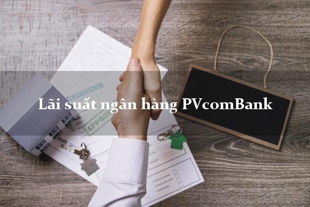 Lãi suất ngân hàng PVcomBank Lãi suất ngân hàng PVcomBank