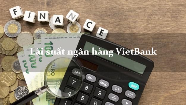 Lãi suất ngân hàng VietBank 5/2025 Lãi suất ngân hàng VietBank