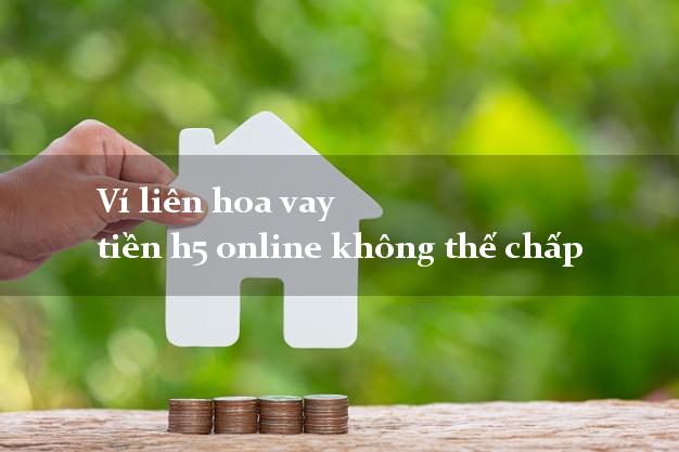 Ví liên hoa vay tiền h5 online không thế chấp Ví liên hoa vay tiền h5 online không thế chấp